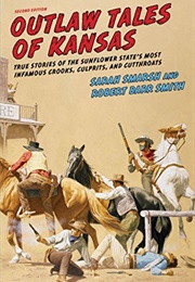 Outlaw Tales of Kansas: True Stories of the Sunflower State's Most Infamous Crooks, Culprits, and Cu (Sarah Smarsh)