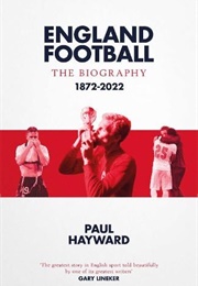 England Football: The Biography: 1872-2022 (Paul Hayward)