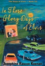 In Those Glory Days of Elvis (Josephine Rascoe Keenan)