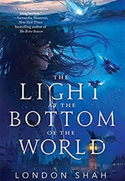 The Light at the Bottom of the World (London Shah)