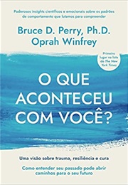 O Que Aconteceu Com Você?: Uma Visão Sobre Trauma, Resiliência E Cura (Bruce D. Perry)
