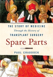 Spare Parts: The Story of Medicine Through the History of Transplant Surgery (Paul Craddock)