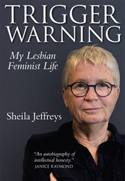 Trigger Warning: My Lesbian Feminist Life (Shelia Jeffreys)