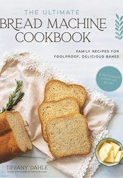 The Ultimate Bread Machine Cookbook (Tiffany Dahle)