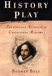 History Play: The Lives and Afterlife of Christopher Marlowe (Rodney Bolt)