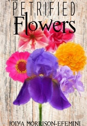 Petrified Flowers (Joiya Morrison-Efemini)