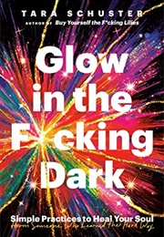 Glow in the F*Cking Dark (Tara Schuster)