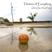 Thirteen of Everything - Our Own Sad Fate