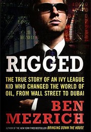 Rigged: The True Story of an Ivy League Kid Who Changed the World of Oil, From Wall Street to Dubai (Ben Mezrich)