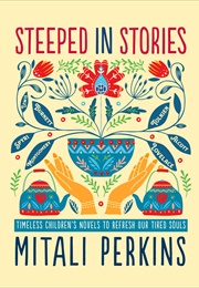 Steeped in Stories: Timeless Children's Novels to Refresh Our Tired Souls (Mitali Perkins)