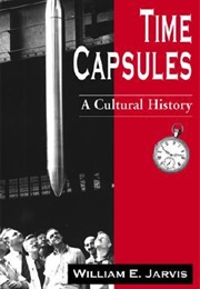 Time Capsules: A Cultural History (William E. Jarvis)