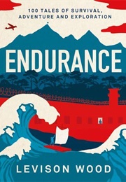 Endurance: 100 Tales of Survival, Adventure and Exploration (Levison Wood)