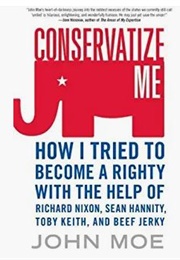 Conservatize Me: A Lifelong Lefty's Attempt to Love God, Guns, Reagan, and Toby Keith (John Moe)