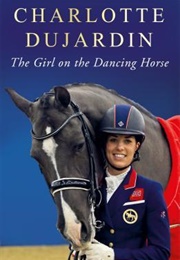 The Girl on the Dancing Horse: Charlotte Dujardin and Valegro (Charlotte Dujardin)