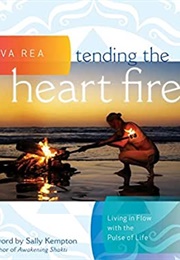 Tending the Heart Fire (Shiva Rea)