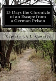 13 Days: The Chronicle of an Escape From a German Prison (Captain J.A.L. Caunter)