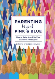 Parenting Beyond Pink & Blue (Christia Spears Brown)