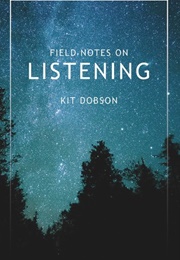Field Notes on Listening (Kit Dobson)