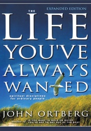 The Life You&#39;ve Always Wanted: Spiritual Disciplines for Ordinary People (John Ortberg)