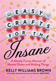 Easy Crafts for the Insane (Kelly Williams Brown)
