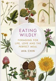 Eating Wildly: Foraging for Life, Love and the Perfect Meal (Ava Chin)