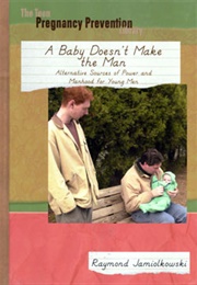 A Baby Doesn't Make the Man: Alternative Sources of Power and Manhood for Young Men (Raymond M. Jamiolkowski)