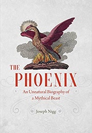 The Phoenix: An Unnatural Biography of a Mythical Beast (Joseph Nigg)