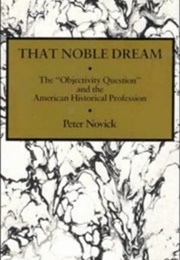 That Noble Dream : The Objectivity Question and the American Historical Profession (Peter Novick)