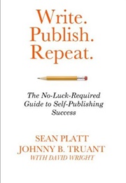 Write. Publish. Repeat. (Sean Platt and Johnny B. Truant)
