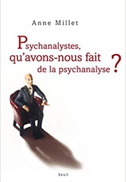 Psychanalistes, Qu'avons Nous Fait De La Psychanalyse ? (Anne Millet)