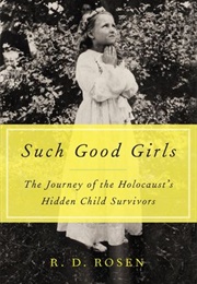 Such Good Girls:  the Journey of the Hidden Child Survivors of the Holocaust (R.D. Rosen)