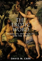 The Erotic Word: Sexuality, Spirituality, and the Bible (David M. Carr)