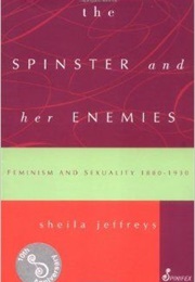 The Spinster and Her Enemies : Feminism and Sexuality 1880-1930 (Sheila Jeffreys)