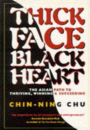 Thick Face, Black Heart: The Asian Path to Thriving, Winning &amp; Succeeding (Chin-Ning Chu)