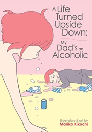 A Life Turned Upside Down: My Dad's an Alcoholic (Mariko Kikuchi)