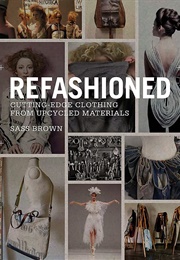 Refashioned: Cutting-Edge Clothing From Upcycled Materials (Sass Brown)