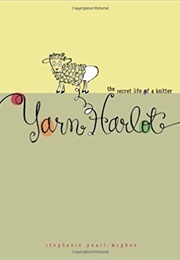 Yarn Harlot: The Secret Life of a Knitter (Stephanie Pearl-McPhee)