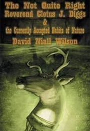 The Not Quite Right Reverend Cletus J. Diggs and the Currently Accepted Habits of Nature (David Niall Wilson)