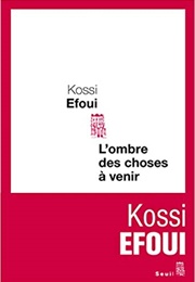 L'ombre Des Choses À Venir (Kossi Efoui)