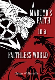 A Martyr's Faith in a Faithless World (Bryan Wolfmueller)