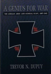 A Genius for War: The German Army and General Staff, 1807-1945 (Trevor N. Dupuy)