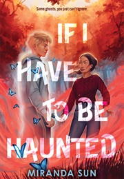 If I Have to Be Haunted (Miranda Sun)
