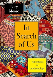 In Search of Us: Adventures in Anthropology (Lucy Moore)