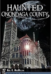 Haunted Onondaga County (Neil MacMillan)