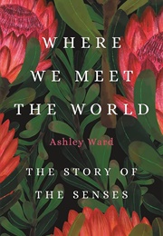 Where We Meet the World: The Story of the Senses (Ashley Ward)
