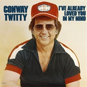 I've Already Loved You in My Mind - Conway Twitty