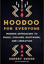 Hoodoo for Everyone: Modern Approaches to Magic, Conjure, Rootwork, and Liberation (Sherry Shone)