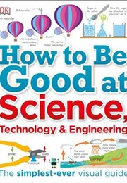 How to Be Good at Science, Technology, and Engineering (DK Publishing)