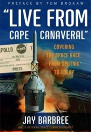 &quot;Live From Cape Canaveral&quot;: Covering the Space Race, From Sputnik to Today (Jay Barbree)