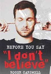 Before You Say You Don&#39;t Believe (Roger Carswell)